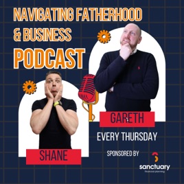 The Navigating Fatherhood & Business Podcast with Gareth Shears & Shane Hyland