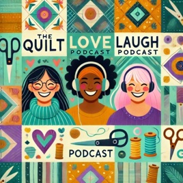 The Quilt Love Laugh Podcast