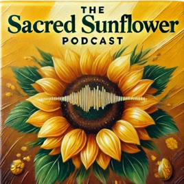 The Sacred Sunflower Podcast