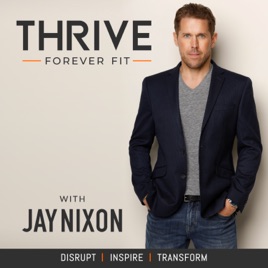 The Thrive Forever Fit Show with Jay Nixon