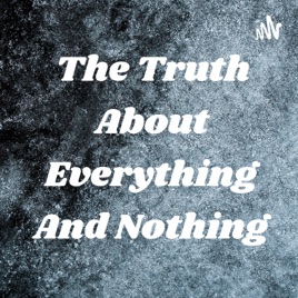 The Truth About Everything And Nothing