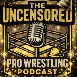 The Uncensored Pro Wrestling Podcast