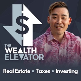 The Wealth Elevator Podcast: Real Estate, Taxes, Investing