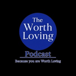 The Worth Loving Podcast