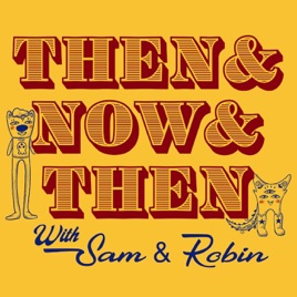Then And Now And Then with Sam And Robin
