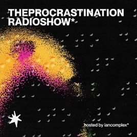 TheProcrastinationRadioShow* w/ iancomplex*