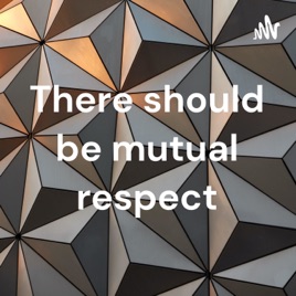 There should be mutual respect