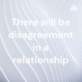 There will be disagreement in a relationship