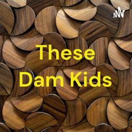 These Dam Kids