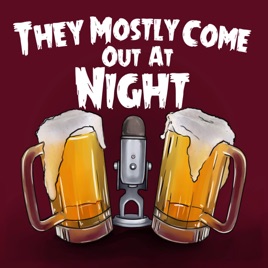 They Mostly Come Out At Night Podcast.