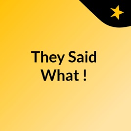 They Said What?!
