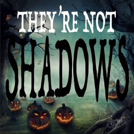 THEY'RE NOT SHADOWS
