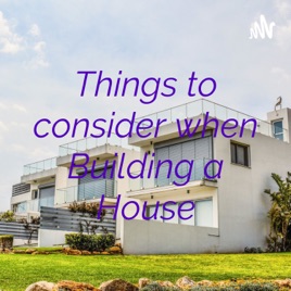 Things to consider when Building a House