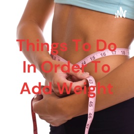Things To Do In Order To Add Weight