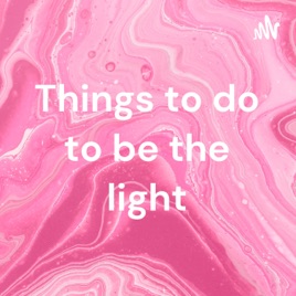 Things to do to be the light