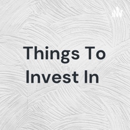 Things To Invest In