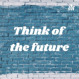 Think of the future