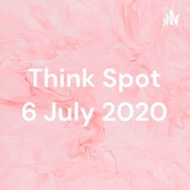 Think Spot 6 July 2020