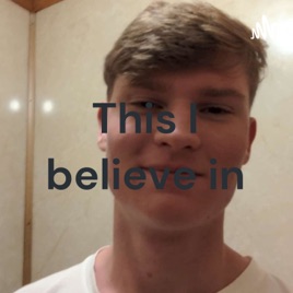 This I believe in