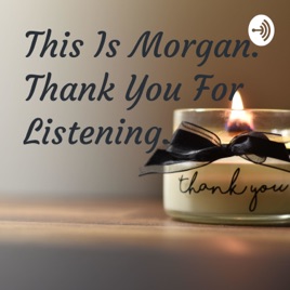 This Is Morgan. Thank You For Listening.