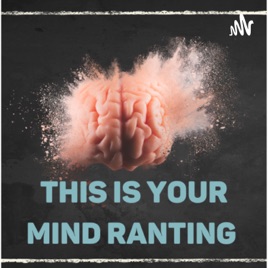 This Is Your Mind Ranting
