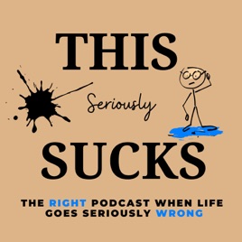 THIS Seriously Sucks, the Right podcast when life goes seriously Wrong