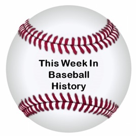 This Week In Baseball History