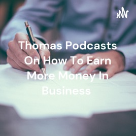 Thomas Podcasts On How To Earn More Money In Business