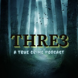 THRE3: A True Crime Podcast