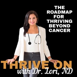 THRIVE ON with Dr Lori, ND | Thriving Beyond Cancer