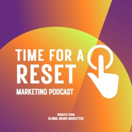 Time For A Reset Marketing Podcast: Insights from Global Brand Marketers
