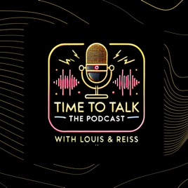 Time To Talk - The Podcast: With Louis & Reiss