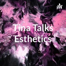 Tina Talks Esthetics
