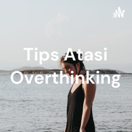 Tips Atasi Overthinking