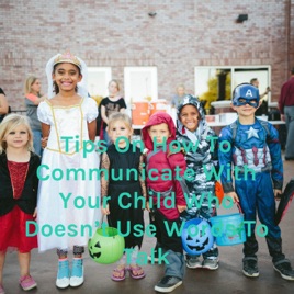 Tips On How To Communicate With Your Child Who Doesn't Use Words To Talk
