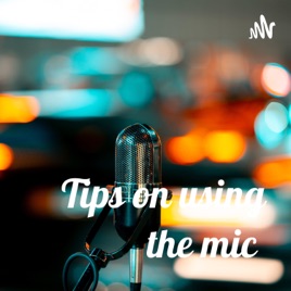 Tips on using the mic