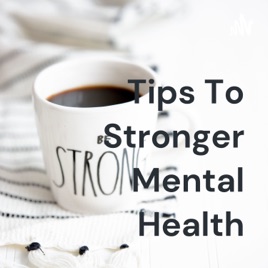 Tips To Stronger Mental Health