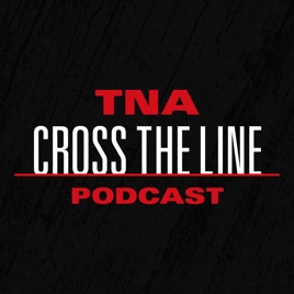 TNA Cross The Line Podcast