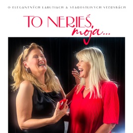 to nerieš, moja...