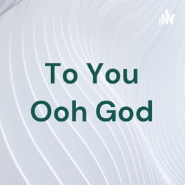 To You Ooh God