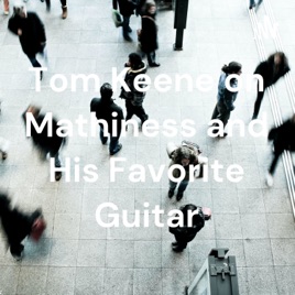 Tom Keene on Mathiness and His Favorite Guitar
