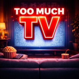 Too Much TV