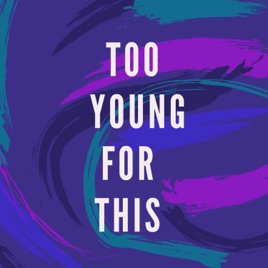 Too Young For This