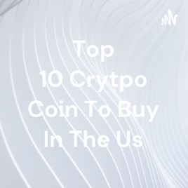 Top 10 Crytpo Coin To Buy In The Us