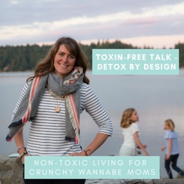 Toxin-Free Talk - Detox by Design, Non-Toxic Living, Crunchy Wannabe Moms, Eco-Friendly, Detox My Ho...