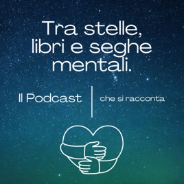 Tra stelle, libri e seghe mentali. Il podcast che si racconta.