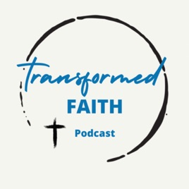 Transformed Faith Podcast