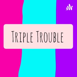 Triple Trouble