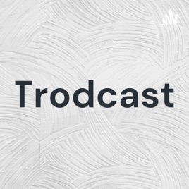 Trodcast