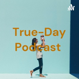 True-Day Podcast